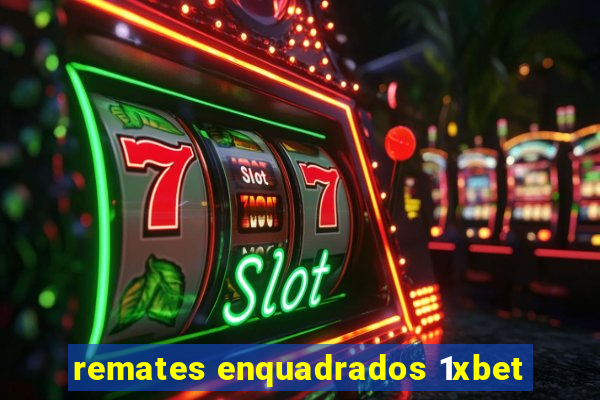 remates enquadrados 1xbet